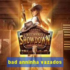 bad anninha vazados